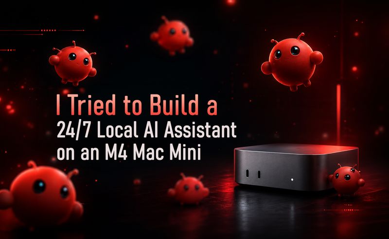 I Tried to Build a 24/7 Local AI Assistant on an M4 Mac Mini